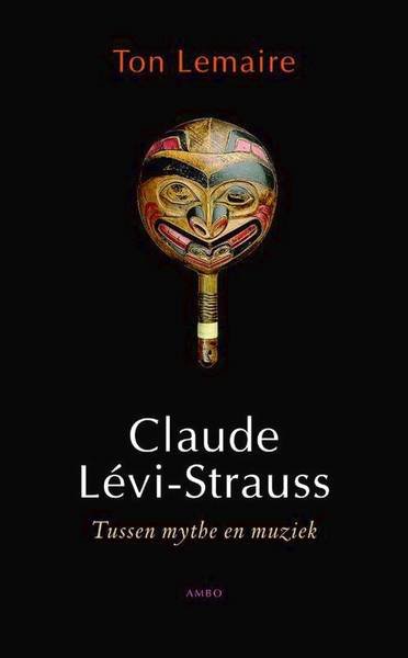LEMAIRE, TON. - Claude Levi-Strauss tussen mythe en muziek.