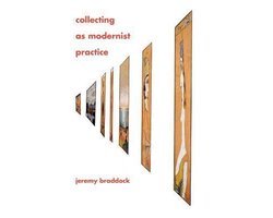 Jeremy Braddock - Collecting as Modernist Practice