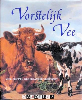 Wies Erkelens, Maarten Frankenhuis, René Zanderink - Vorstelijk vee. Vier eeuwen nederlandse veerassen