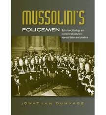 Dunnage, Jonathan - Mussolini's Policemen. Behaviour, Ideology and Institutional Culture in Representation and Practice