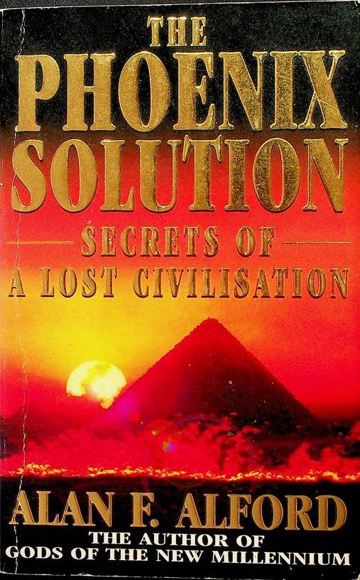 Alford, Alan F. - The Phoenix Solution. Secrets of a lost civilisation