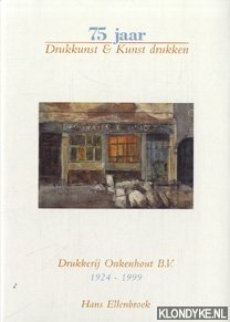 Ellenbroek, Hans - 75 jaar drukkunst & kunst drukken: Drukkerij Onkenhout BV, 1924-1999