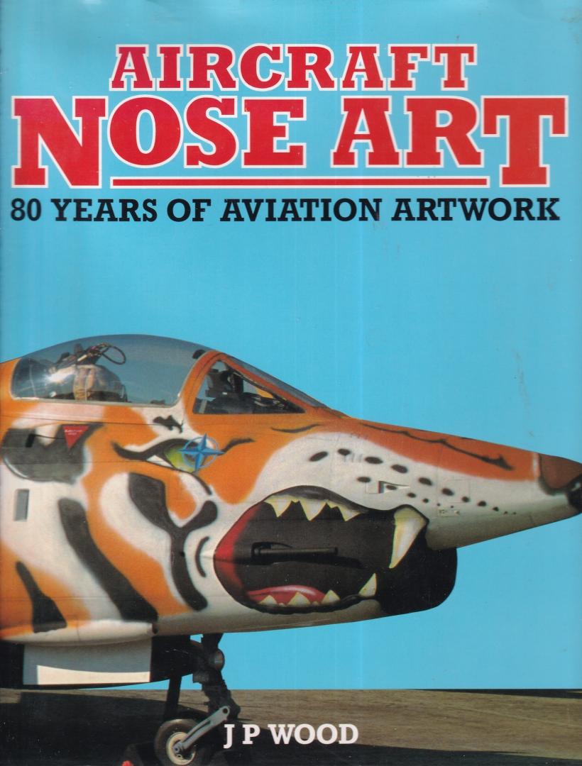 Wood, J.P. - Aircraft nose art: 80 years of aviation artwork