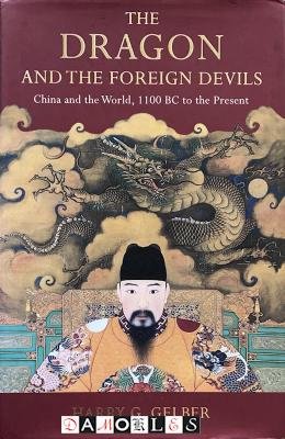 Harry G. Gelber - The Dragon and the Foreign Devils. China and the World, 1100 BC to the Present