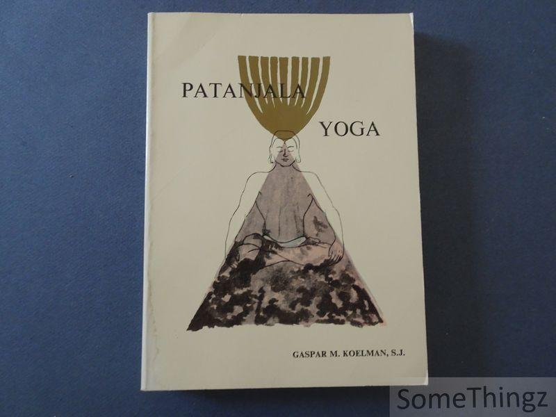 Gaspar M. Koelman, S.J. en W. Ingels (vertaling) - Patanjala - Yoga. Van een Relatief Ego tot het ABSOLUTE ZELF.