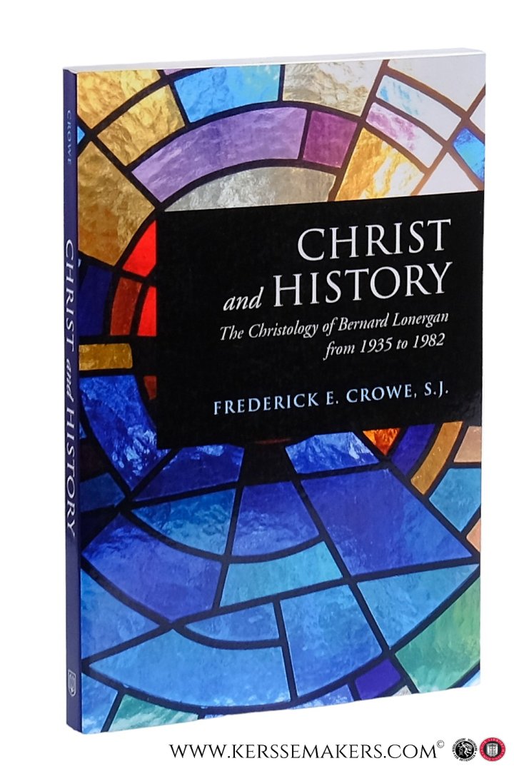 Crowe, Frederick E. - Christ and history : the christology of Bernard Lonergan from 1935 to 1982.