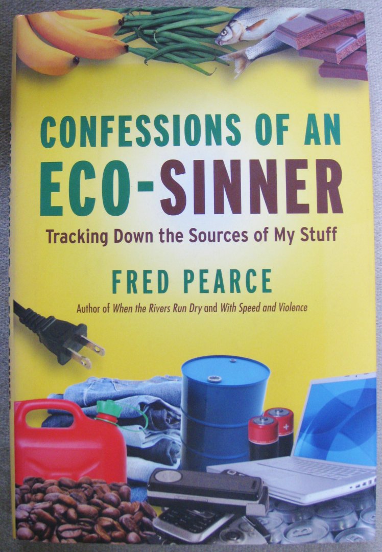 Pearce, Fred - Confessions of an Eco-Sinner / Tracking Down the Sources of My Stuff