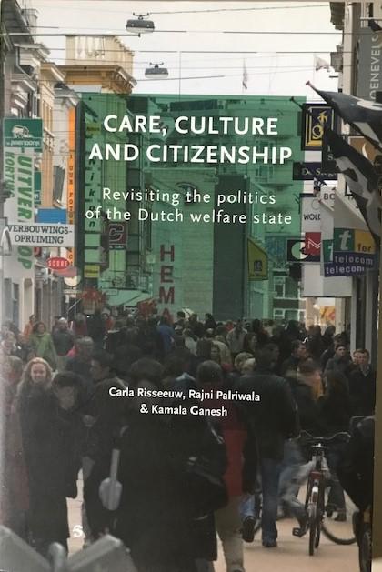 Carla Risseeuw, Rajni Palriwala & Kamala Ganesh - Care, culture and citizenship / Revisiting the politics of the Dutch welfare state