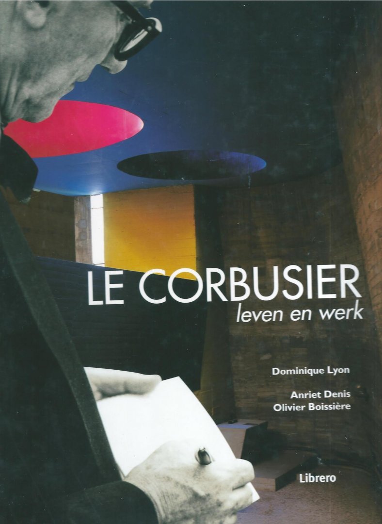 Lyon, Dominique ; Denis, Anriet (fotogr.) - Le Corbusier : leven en werk