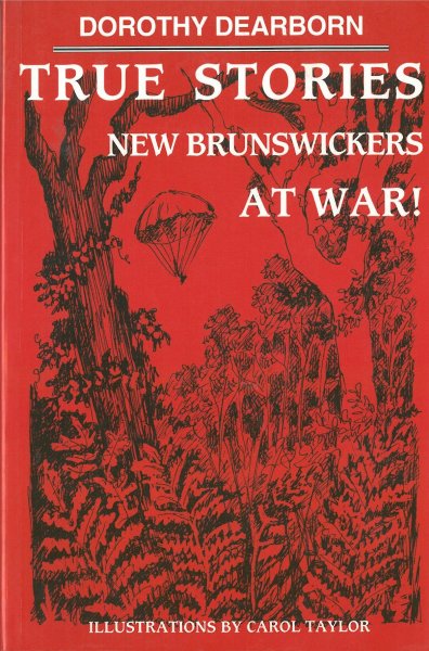 DEARBORN, Dorothy - True Stories: New Brunswickers at War!