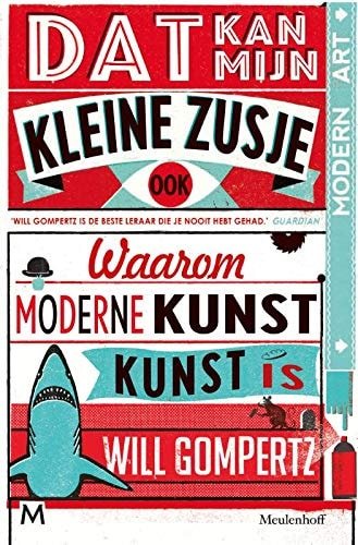Will Gompertz - Dat kan mijn kleine zusje ook waarom moderne kunst kunst is