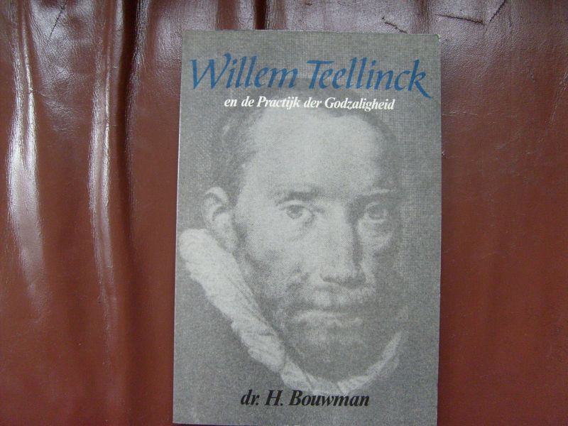 Bouwman H. - Willem Teellinck en de Practijk der Godzaligheid