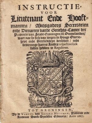 GRONINGEN, ORDONNANTIE - Instructie voor lieutenant ende hooftmannen, mitsgaders secretarien ende dienaeren vande Gerichts-camer der Provincie van stadt Groningen ende Ommelanden, waer nae sy sich van wegen de Hooge Overicheyt ende Heerlickheyt derselver, inde bedieni...