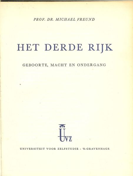Freund Prof. Dr. Michael  . de universiteit voor zelfstudie - Het derde rijk ... geboorte, macht, en ondergang...het voor spel van de oorlog...de 20ste juli1944 : aanslag op hitler...het amerikaanse oorlogsdoel, de onvoorwaardelijke overgave