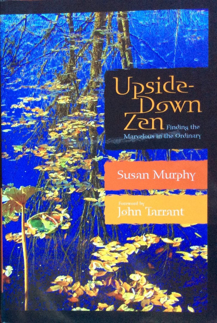 Murphy, Susan (foreword by John Tarrant) - Upside-down Zen; finding the marvelous in the ordinary