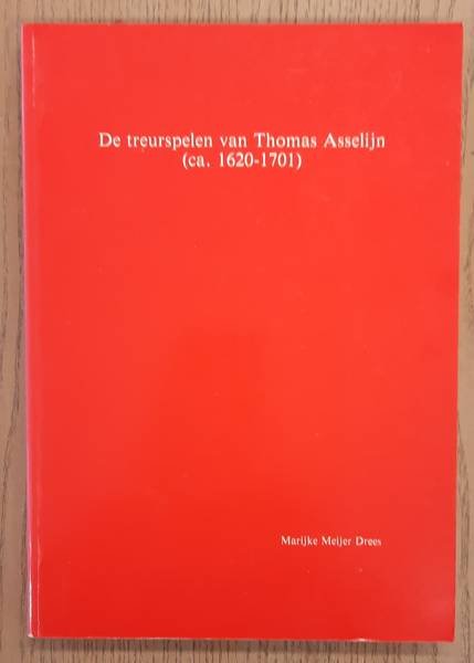 DREES, MARIJKE MEIJER. - De Treurspelen van Thomas Asselijn, ca. 1620-1701, The tragedies of Thomas Asselijn (ca. 1620-1701) (with a summary in English)