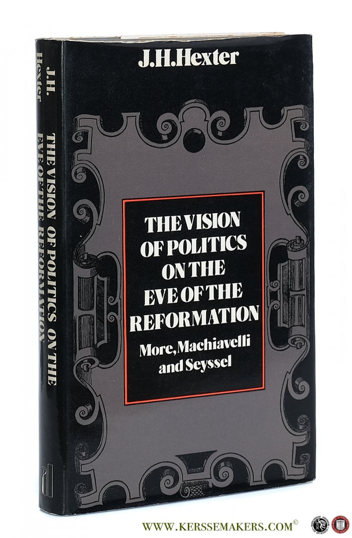 Hexter, J. H. - Vision of Politics on the Eve of the Reformation : More, Machiavelli and Seyssel.