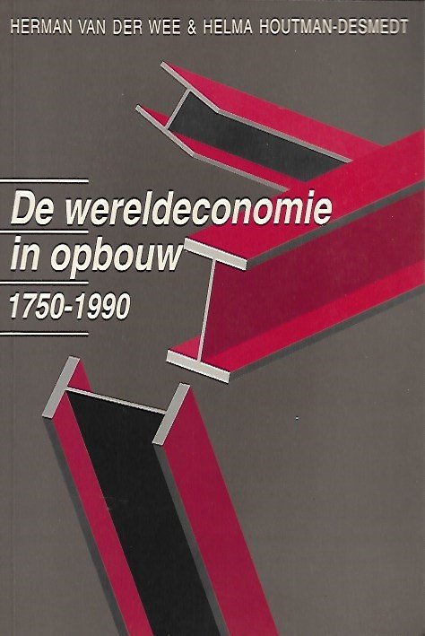 VAN DER WEE Herman, HOUTMAN-DE SMEDT Helma - De wereldeconomie in opbouw 1750-1990