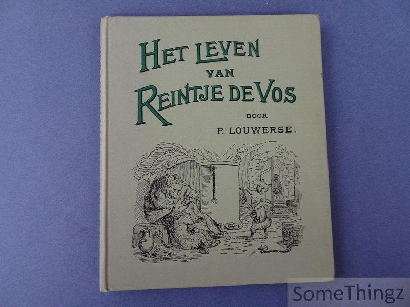 Louwerse, P. [Pieter] - Het leven van Reintje de Vos: oude en nieuwe vossen-verhalen verzameld door P. Louwerse. Met 40 houtgravuren.
