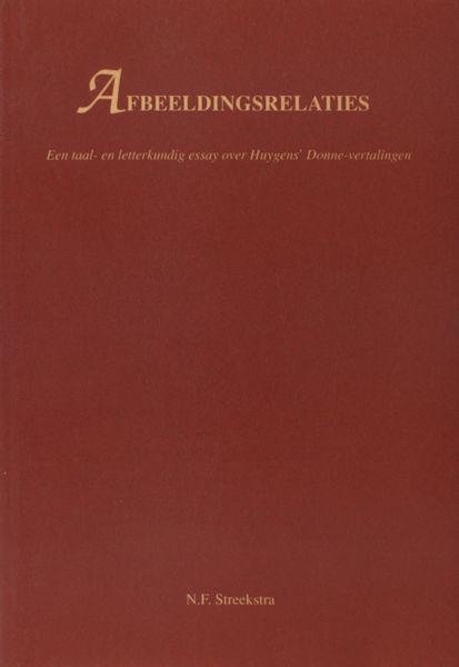Streekstra, N.F. - Afbeeldingsrelaties. Een taal en letterkundig essay over Huygens' Donne-vertalingen.