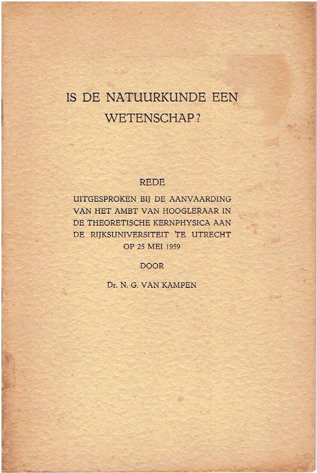 KAMPEN, N.G. van - Is de natuurkunde wetenschap. Rede uitgesproken bij de aanvaarding van het ambt hoogleraar in de theoretische kernphysica aan de Rijksuniversiteit te Utrecht op 25 mei 1959.