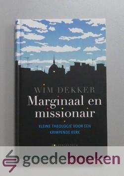 Dekker, Wim - Marginaal en missionair --- Kleine theologie voor een krimpende kerk