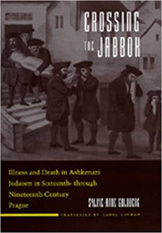 Goldberg, Sylvie-Anne. - Crossing the Jabbok. Illness and Death in Ashkenazi Judaism in Sixteenth-through Nineteenth-Century Prague
