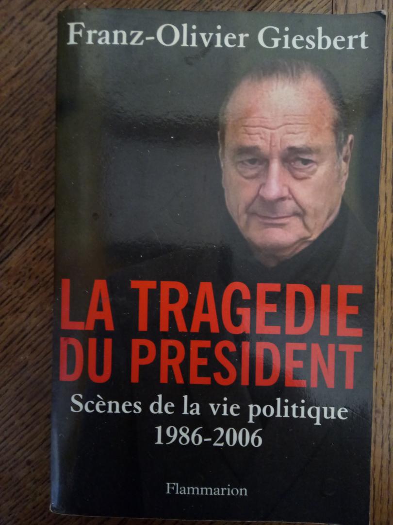 Giesbert, Franz-Olivier - La Tragédie Du Président - Scènes De La Vie Politique (1986-2006)
