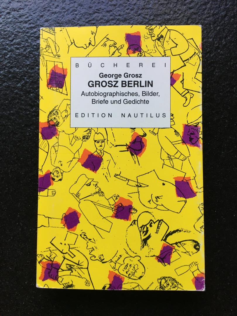 Grosz George - Grosz Berlin autobiographisches Bilder, Briefé und Gedichte