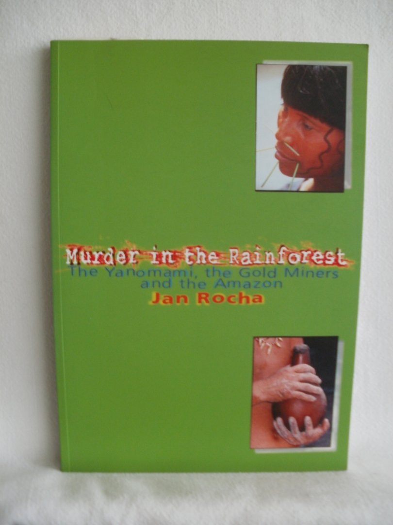 Rocha, Jan - Murder in the Rainforest. The Yanomami, the Gold Miners and the Amazon.