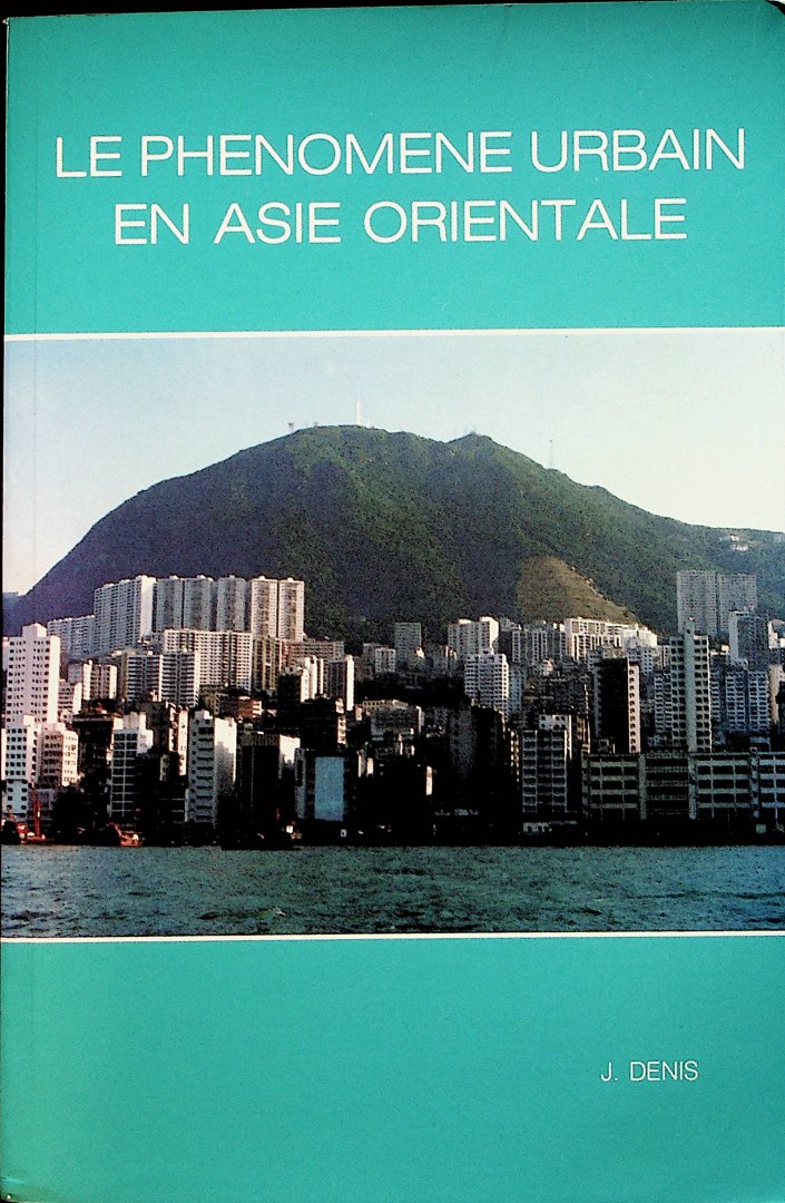 Denis, Jacques - Le phénomène urbain en Asie Orientale / recueil d'études de Jacques Denis