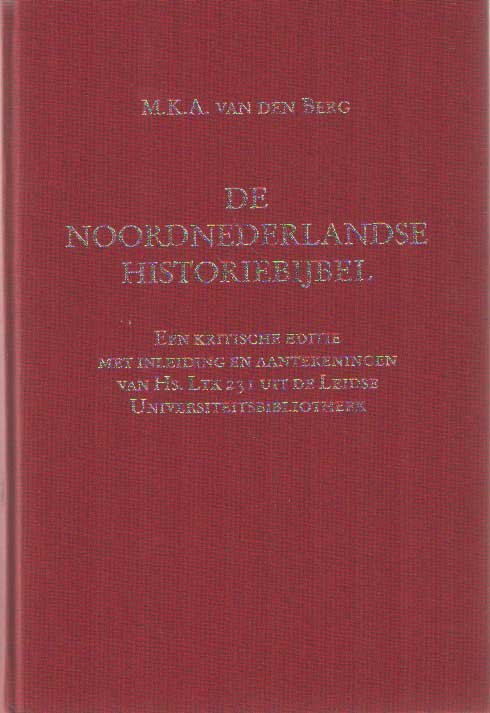 Berg, M.K.A. van den - De Noordnederlandse historiebijbel. Een kritische editie met inleiding en aantekeningen van Hs. Ltk 231 uit de Leidse Universiteitsbibliotheek