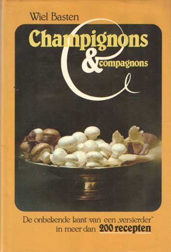 Basten, Wiel - Champignons & compagnons : De onbekende kant van een versierder in meer dan 200 recepten