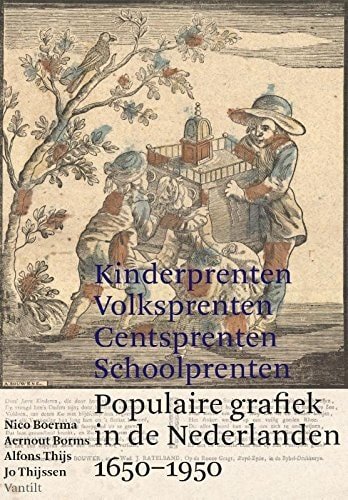 Nico Boerma, Aernout Borms, Alfons K.L. Thijs, Philip Breuker, J. G. L. Thijssen, Pascal Lefèvre - Kinderprenten, volksprenten, centsprenten, schoolprenten populaire grafiek in de Nederlanden 1650-1950