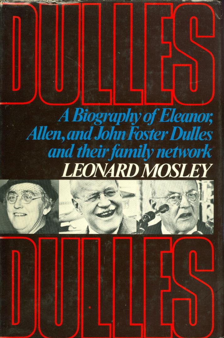 Mosley, Leonard - Dulles - A biography of Eleanor, Allen and John Foster Dulles and their family network