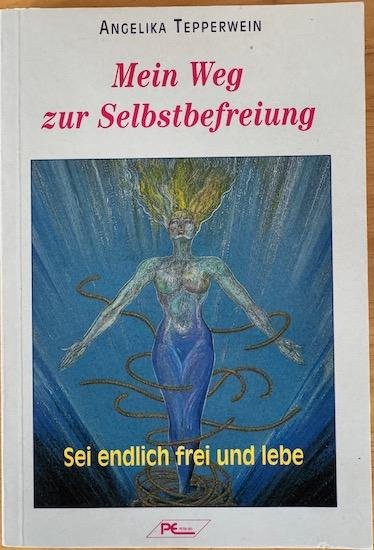 Tepperwein, Angelika - MEIN WEG ZUR SELBSTBEFREIUNG. Sei endlich frei und lebe.