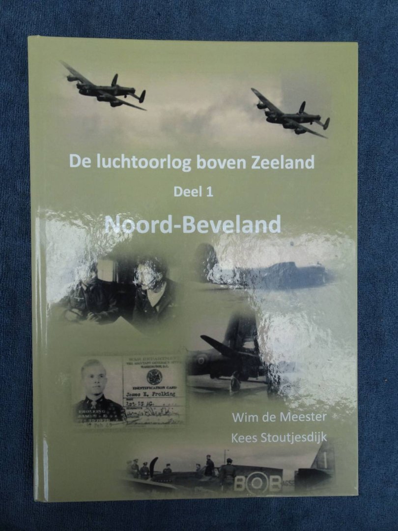 Meester, Wim de & Kees Stoutjesdijk. - De luchtoorlog boven Zeeland. Deel I: Noord-Beveland.