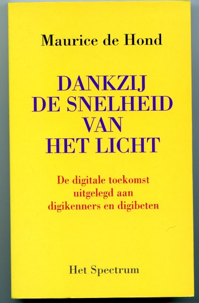 Hond, Maurice de - Dankzij de snelheid van het licht, De digitale toekomstb uitgelegd aan digikenners en digibeten