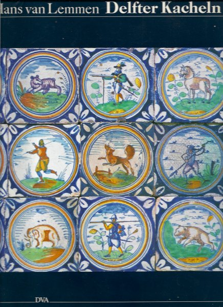 Lemmen, Hans van - Delfter Kacheln (Delftware tiles) (aus dem Englischen von Susanne Stopfel)