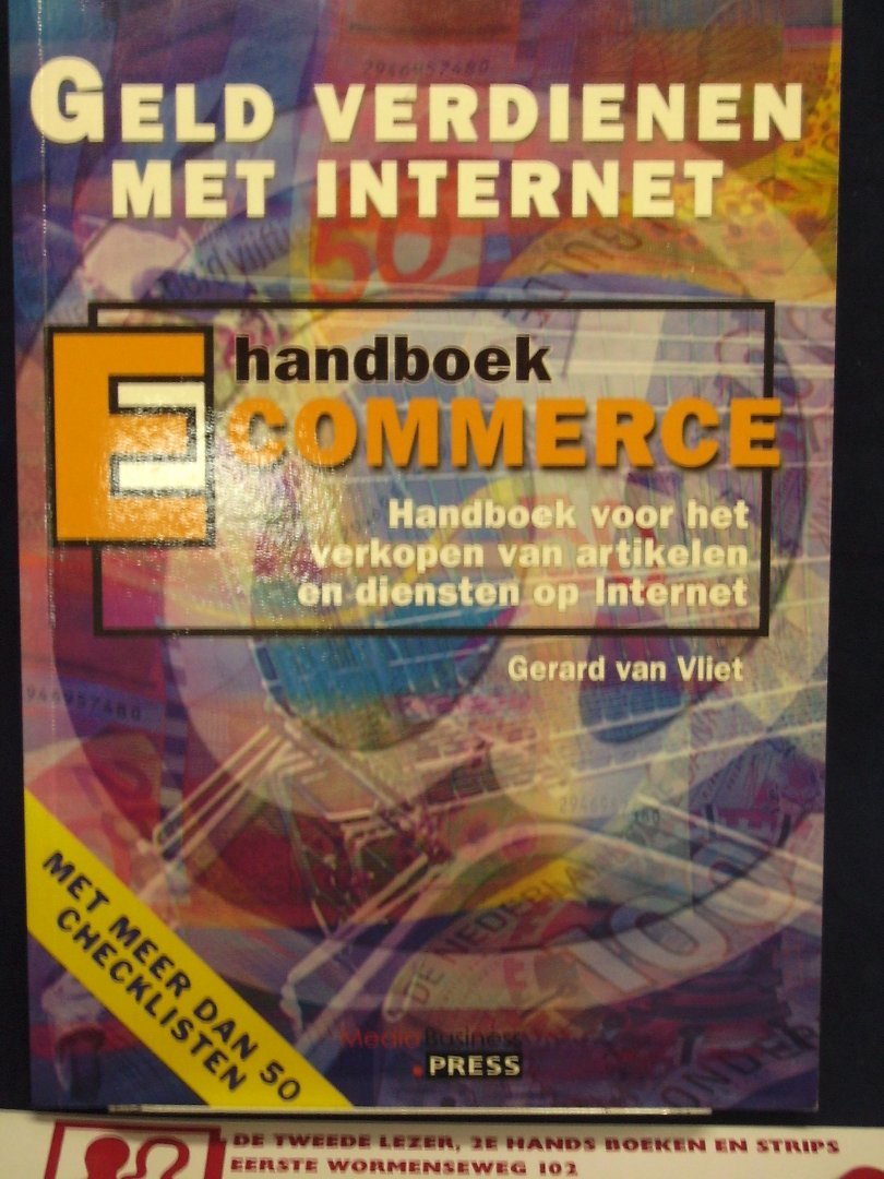 Vliet, Gerard van - Geld verdienen met internet / Handboek E-commerce / Handboek voor het verkopen van artikelen en diensten op Internet; met meer dan 50 checklisten