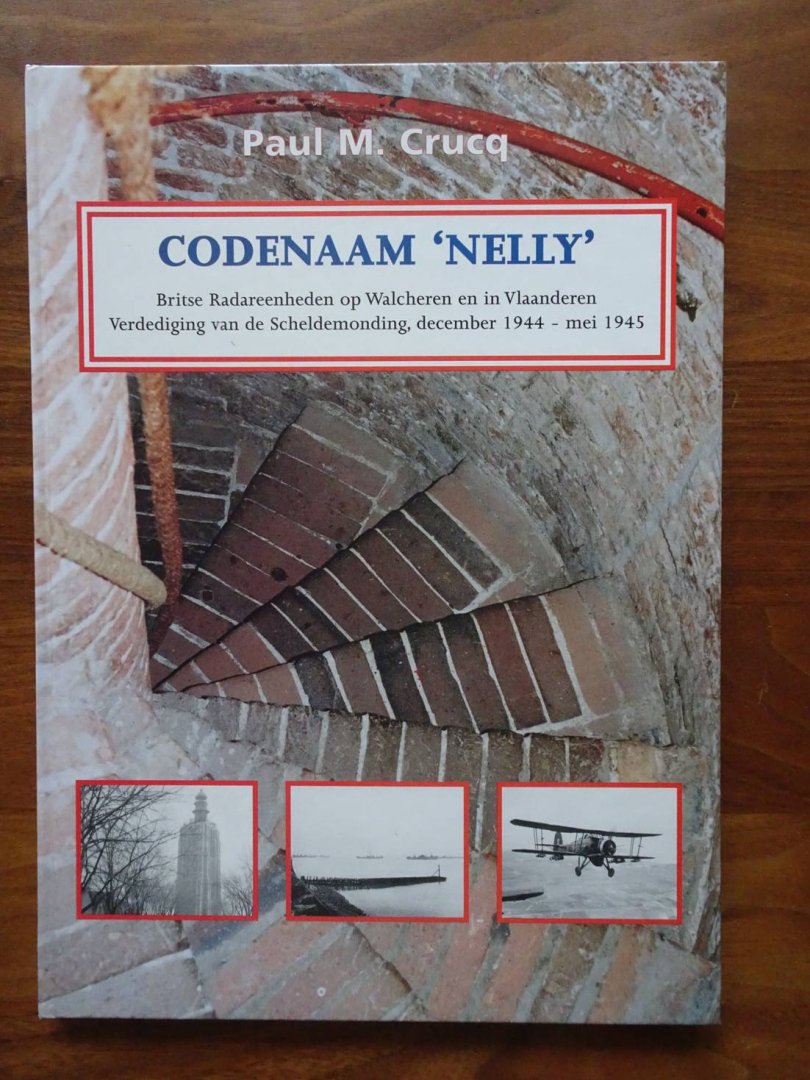 Crucq, Paul M.. - Code-name "Nelly"; British radar-units on Walcheren and in Flanders, defence of the Scheldt estuary, december 1944-may 1945.