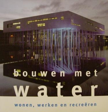 POORTEN JAN JOHAN TER EN CEES DE JONG (SAMENST.) - Bouwen met water, Wonen, werken en recreëren.