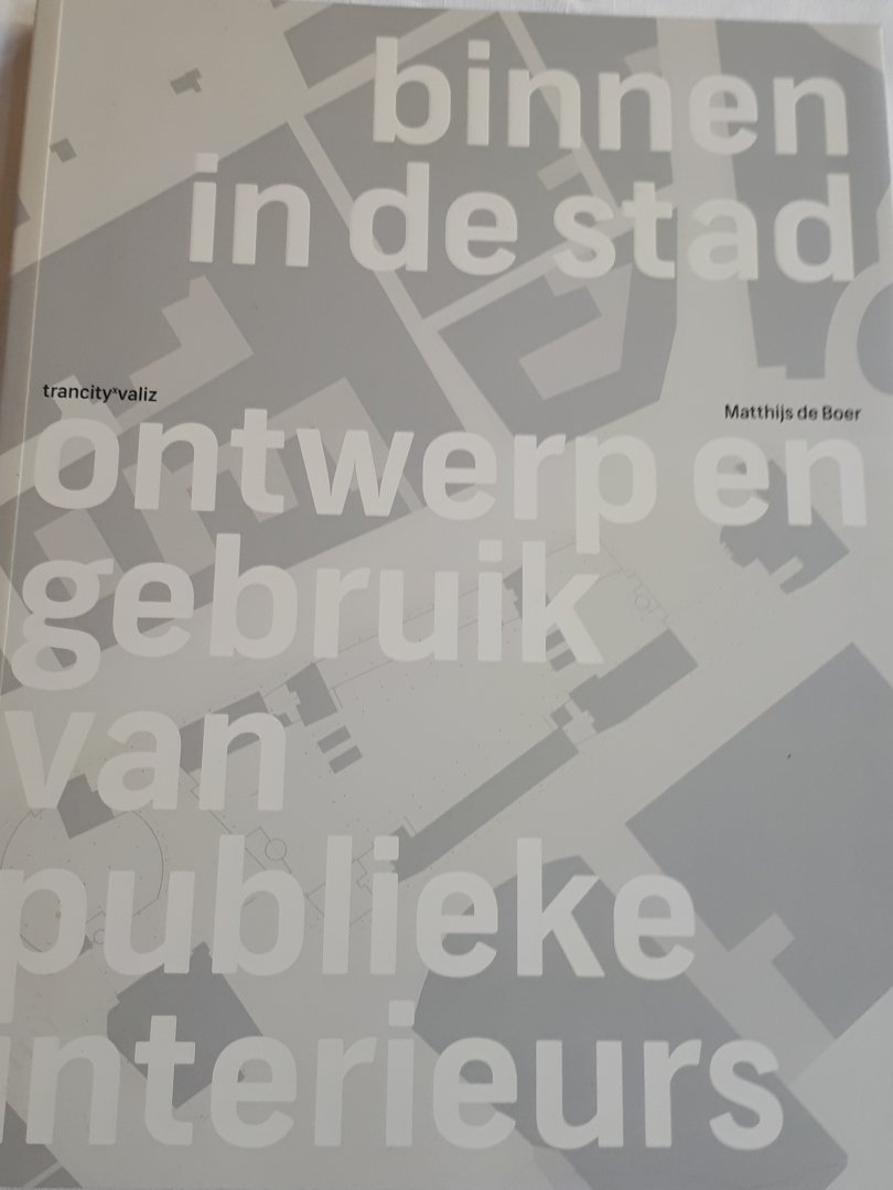 BOER, Matthijs de - Binnen in de stad / ontwerp en gebruik van publieke interieurs