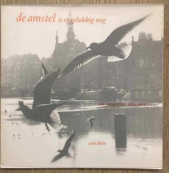 KLEIN, AART - De Amstel is er gelukkig nog. Een fotografisch document.
