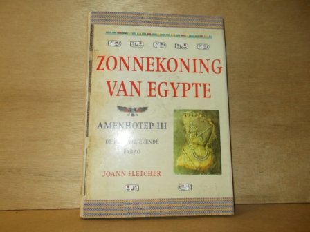 Fletcher, Joann - Zonnekoning van Egypte Amenhotep III de prachtlievende farao