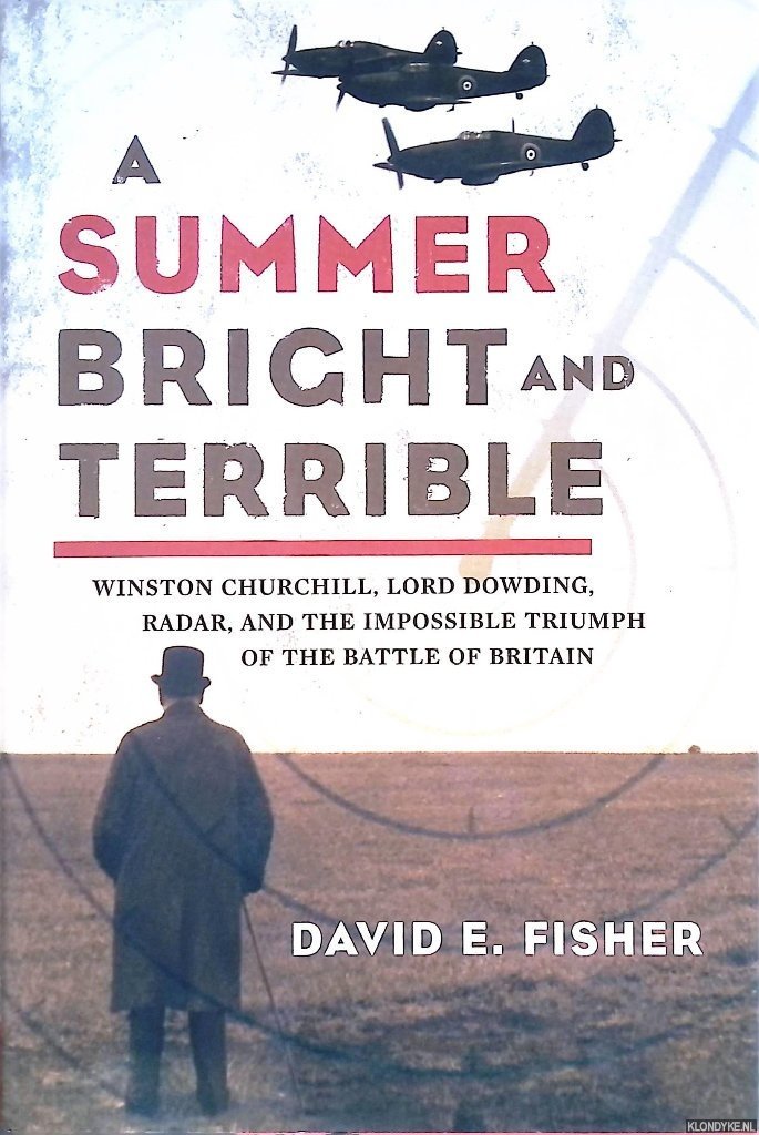 Fisher, David E. - A Summer Bright and Terrible: Winston Churchill, Lord Dowding, Radar, and the Impossible Triumph of the Battle of Britain