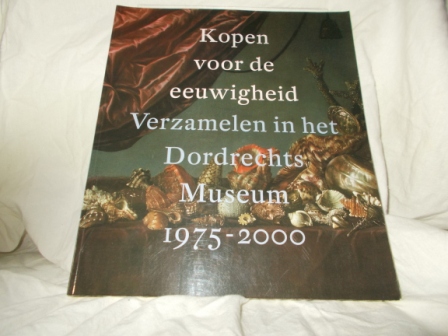 PETERS, M.H./SCHOON, P.J. (EINDREDACTIE) - Kopen voor de eeuwigheid verzamelen in het Dordrechts Museum 1975-2000