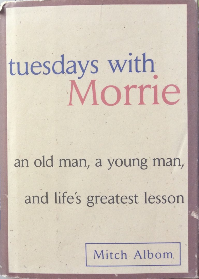 Albom, Mitch - Tuesdays with Morrie; an old man, a young man, and life's greatest lesson