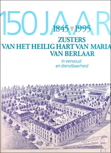Segers, Yves /  Dujardin, Carine - 150 jaar Zusters van het Heilig Hart van Maria van Berlaar, 1845-1995 : in eenvoud en dienstbaarheid.