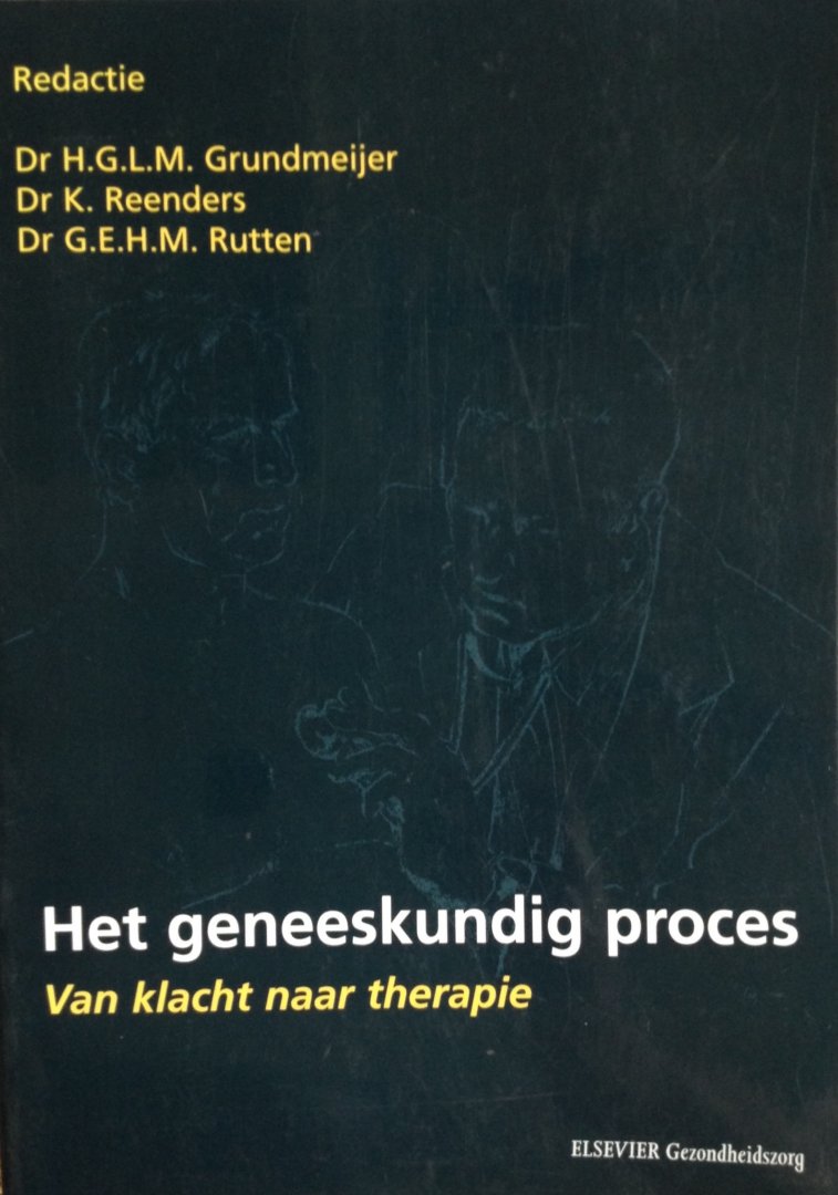 Dr H.G.L.M. Grundmeijer, Dr K. Reenders, Dr G.E.H.M. Rutten - Het geneeskundig proces, van klacht naar therapie
